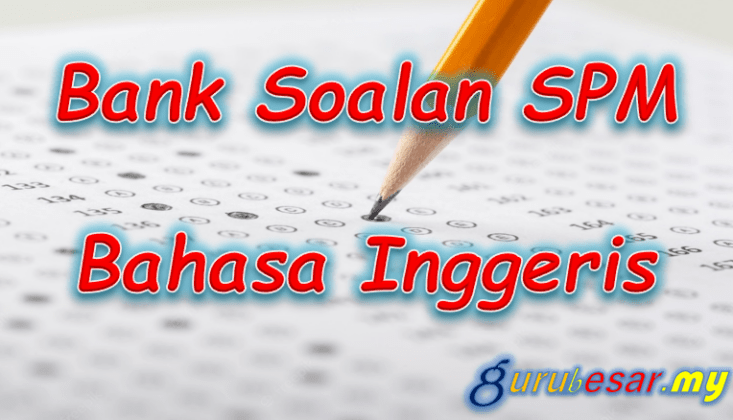 Bank Soalan SPM Bahasa Inggeris  GuruBesar.my