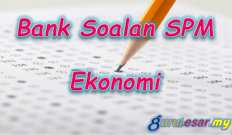 Bank Soalan SPM Ekonomi  GuruBesar.my