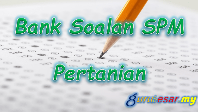 Bank Soalan SPM Pertanian  GuruBesar.my