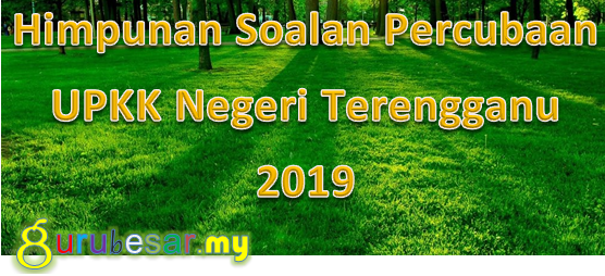 Himpunan Soalan Percubaan UPKK Negeri Terengganu 2019 