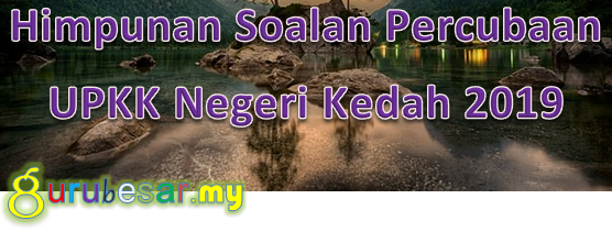 Himpunan Soalan Percubaan UPKK Negeri Kedah 2019 