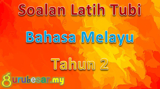 Soalan Latih Tubi Bahasa Melayu Tahun 2