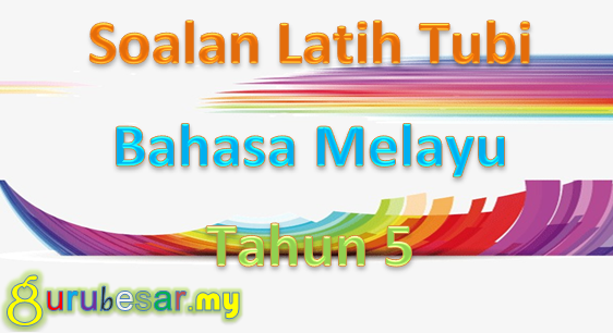 Soalan Latih Tubi Bahasa Melayu Tahun 5