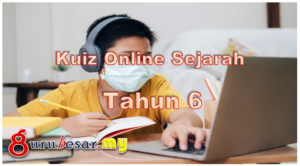 Kuiz Online Sejarah Tahun 6  GuruBesar.my