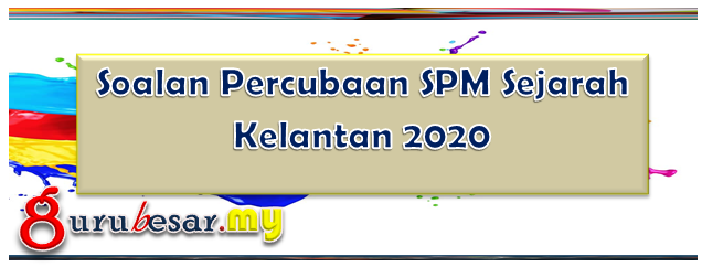 Soalan Percubaan SPM Sejarah Kelantan 2020