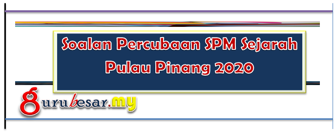 Soalan Percubaan SPM Sejarah Pulau Pinang 2020  GuruBesar.my