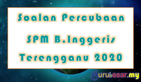 Soalan Percubaan SPM B.Inggeris Terengganu 2020