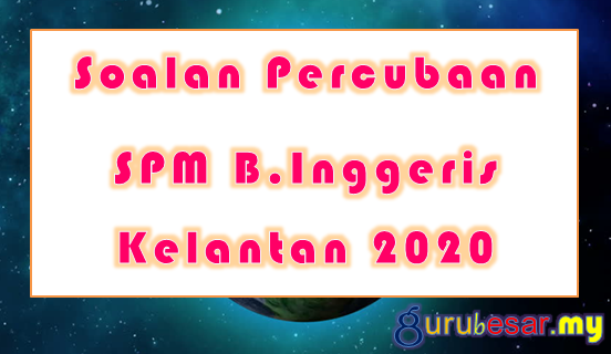 Soalan Percubaan SPM B.Inggeris Kelantan 2020