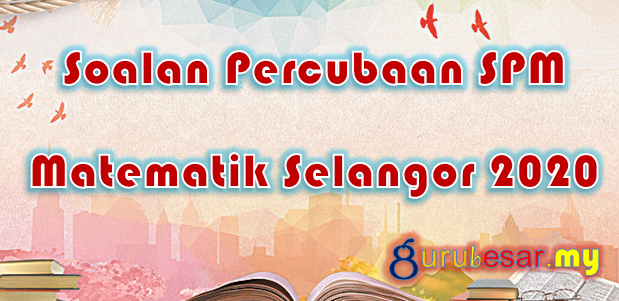 Soalan Percubaan SPM Matematik Selangor 2020