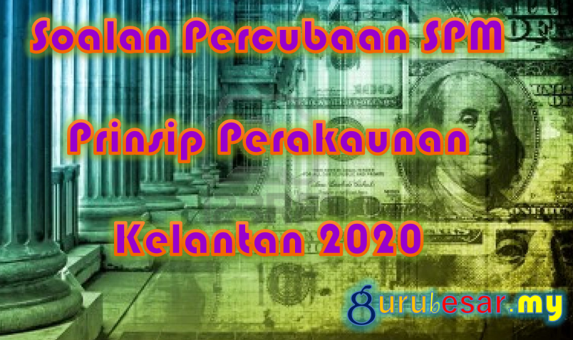 Soalan Percubaan SPM Prinsip Perakaunan Kelantan 2020  GuruBesar.my