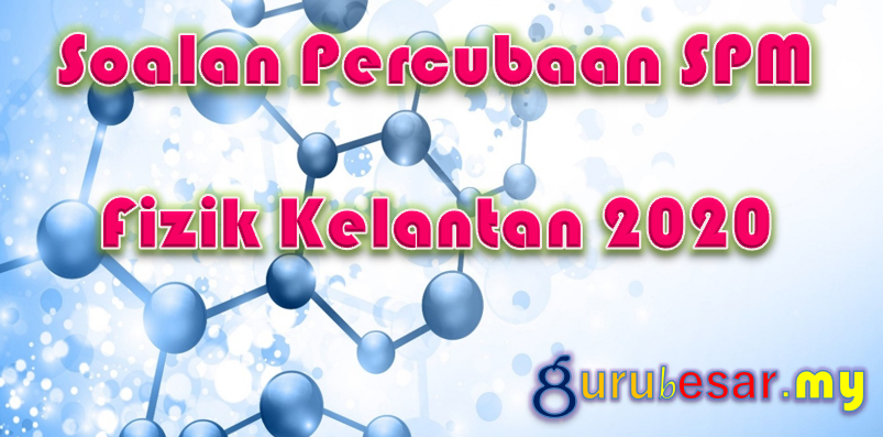 Soalan Percubaan Spm Fizik Kelantan 2020 Gurubesar My