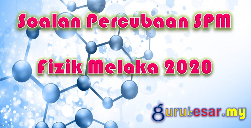 Soalan Percubaan SPM Fizik Melaka 2020  GuruBesar.my