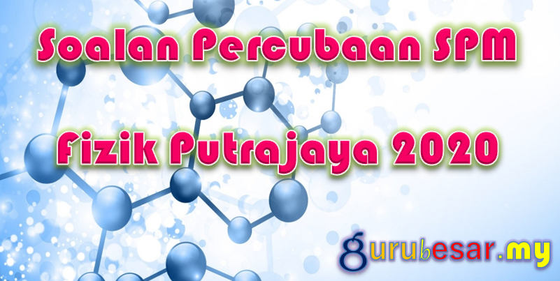 Soalan Percubaan SPM Fizik Putrajaya 2020  GuruBesar.my