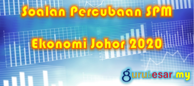 Soalan Percubaan SPM Ekonomi Johor 2020