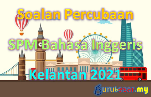Soalan Percubaan SPM Bahasa Inggeris Kelantan 2021