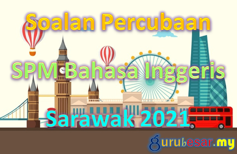 Soalan Percubaan SPM Bahasa Inggeris Sarawak 2021  GuruBesar.my