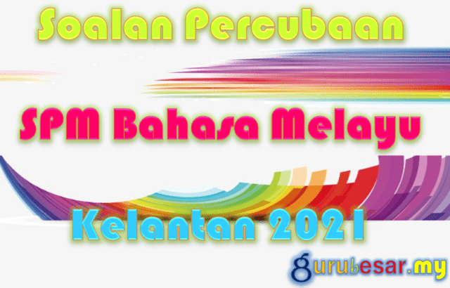 Soalan Percubaan SPM Bahasa Melayu Kelantan 2021