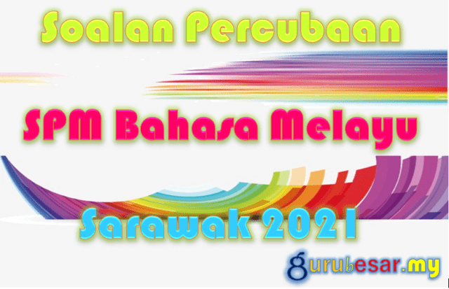 Soalan Percubaan SPM Bahasa Melayu Sarawak 2021