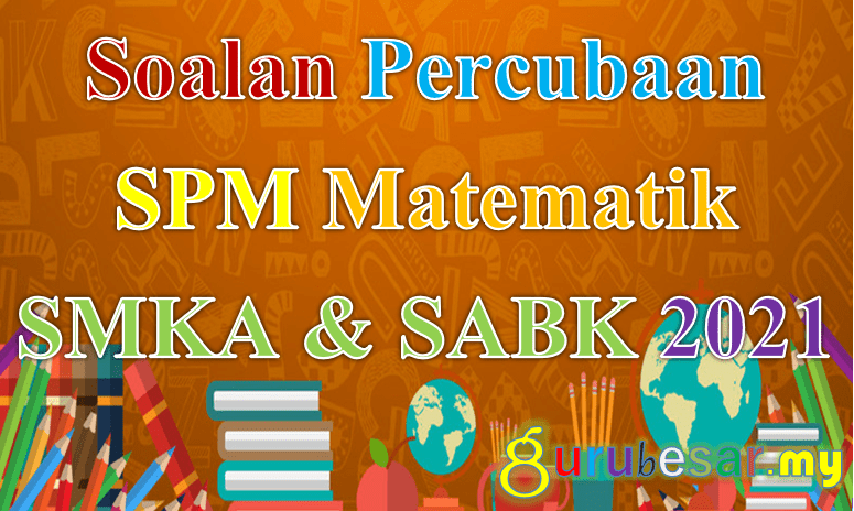 Soalan Percubaan SPM Matematik SMKA & SABK 2021  GuruBesar.my