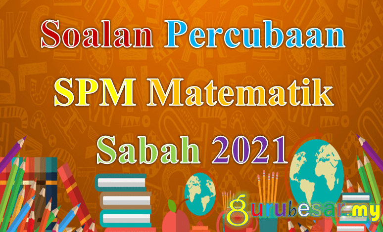 Soalan Percubaan Spm Matematik Sabah 2021 Gurubesar My