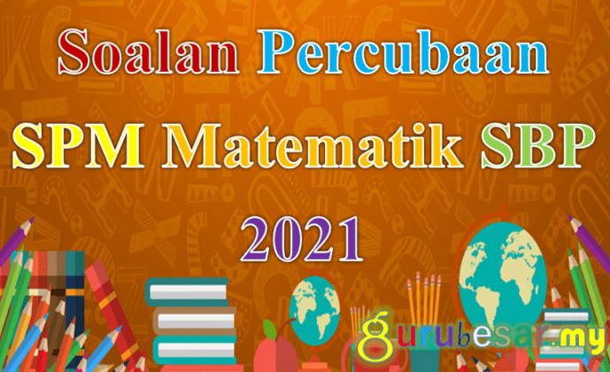 Soalan Percubaan SPM Matematik SBP 2021  GuruBesar.my