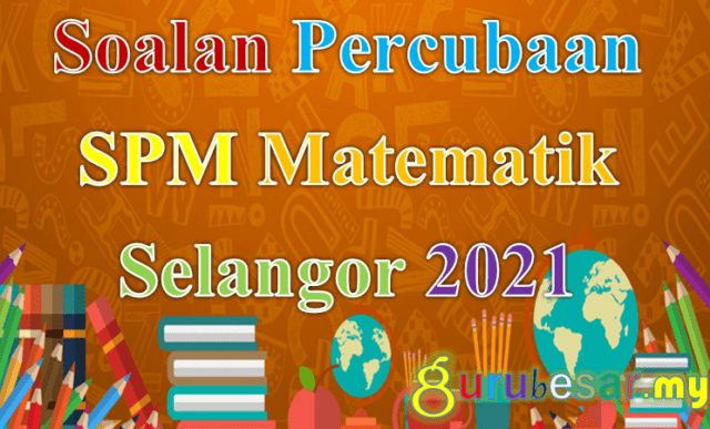 Soalan Percubaan SPM Matematik Selangor 2021