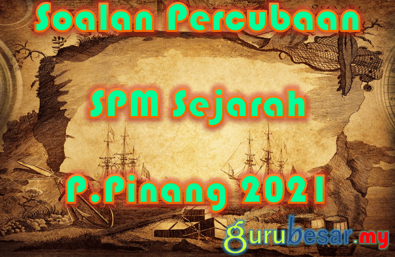Soalan Percubaan SPM Sejarah P.Pinang 2021  GuruBesar.my