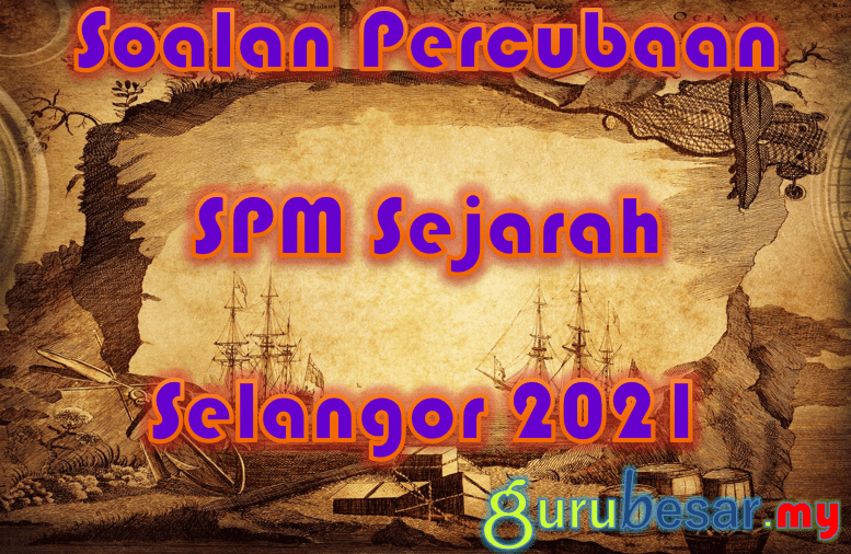 Soalan Percubaan Spm Sejarah Selangor 2021 Gurubesar My