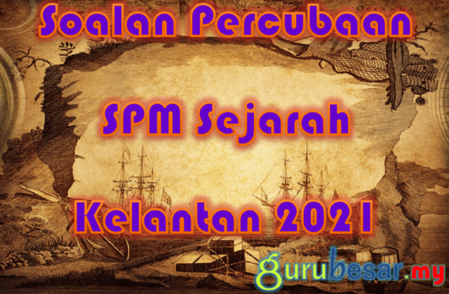Soalan Percubaan SPM Sejarah Kelantan 2021