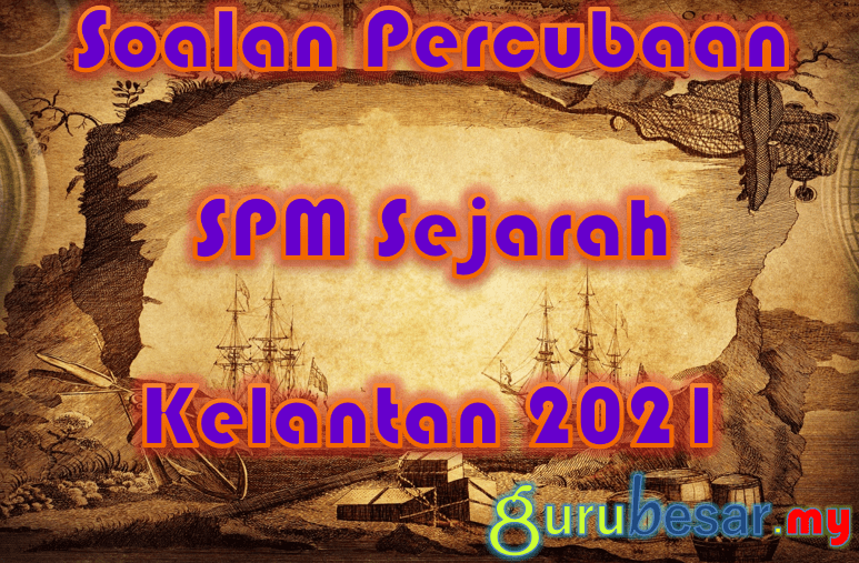Soalan Percubaan Spm Sejarah Kelantan 2021 Gurubesar My