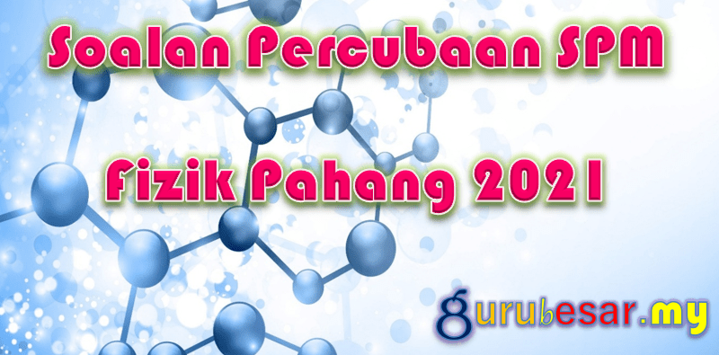 Soalan Percubaan Spm Fizik Pahang 2021 Gurubesar My