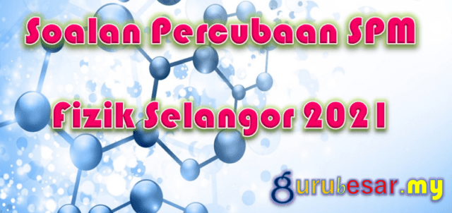 Soalan Percubaan SPM Fizik Selangor 2021