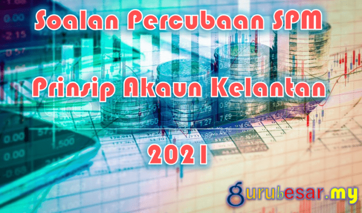 Soalan Percubaan SPM Prinsip Akaun Kelantan 2021  GuruBesar.my