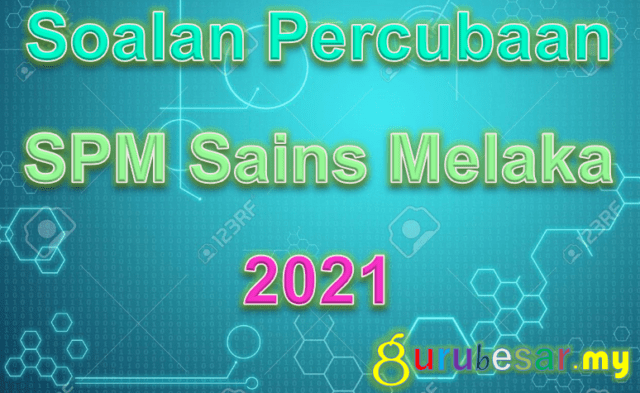 Soalan Percubaan SPM Sains Melaka 2021