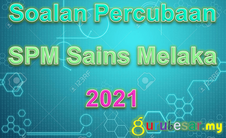 Soalan Percubaan Spm Sains Melaka 2021 Gurubesar My