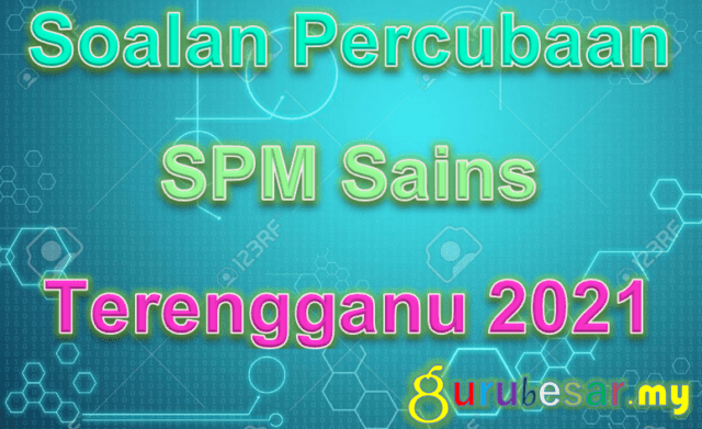 Soalan Percubaan SPM Sains Terengganu 2021