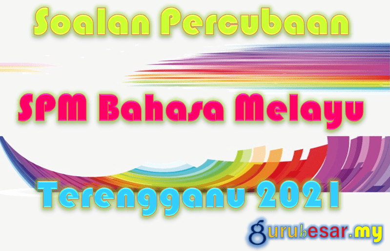 Soalan Percubaan SPM Bahasa Melayu Terengganu 2021  GuruBesar.my