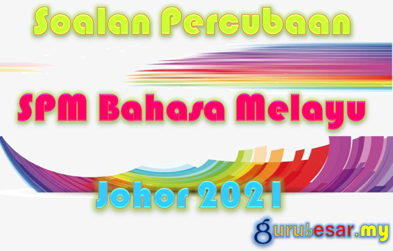 Soalan Percubaan SPM Bahasa Melayu Johor 2021  GuruBesar.my