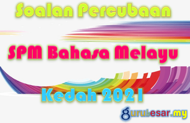 Soalan Percubaan SPM Bahasa Melayu Kedah 2021