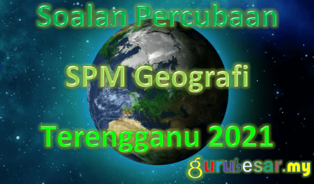 Soalan Percubaan SPM Geografi Terengganu 2021