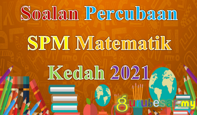 Soalan Percubaan SPM Matematik Kedah 2021  GuruBesar.my