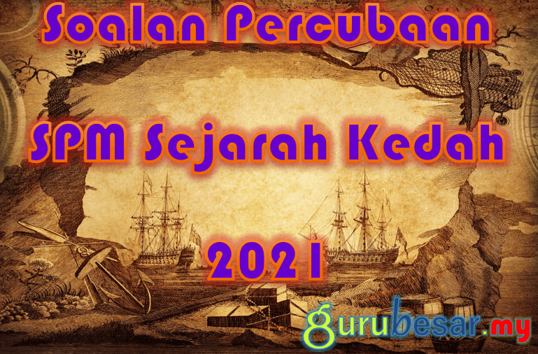 Soalan Percubaan Spm Sejarah Kedah 2021 Gurubesar My