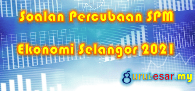 Soalan Percubaan SPM Ekonomi Selangor 2021