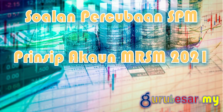 Soalan Percubaan SPM Prinsip Akaun MRSM 2021  GuruBesar.my