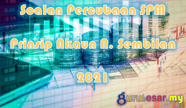 Soalan Percubaan SPM Prinsip Akaun N. Sembilan 2021
