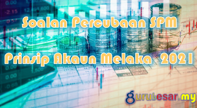 Soalan Percubaan SPM Prinsip Akaun Melaka 2021