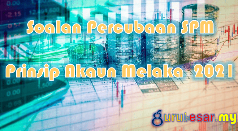 Soalan Percubaan SPM Prinsip Akaun Melaka 2021  GuruBesar.my