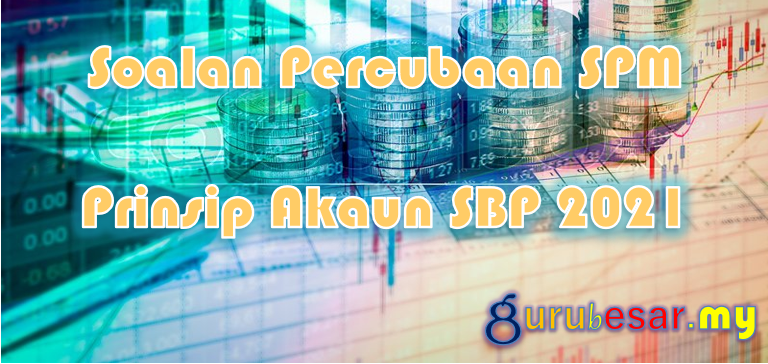 Soalan Percubaan SPM Prinsip Akaun SBP 2021  GuruBesar.my