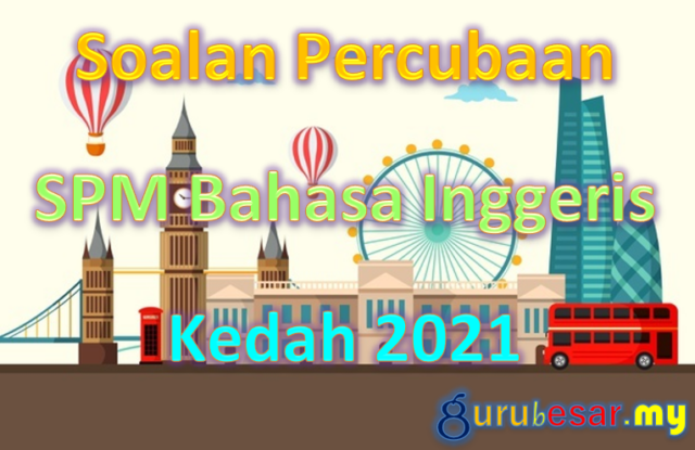 Soalan Percubaan SPM Bahasa Inggeris Kedah 2021