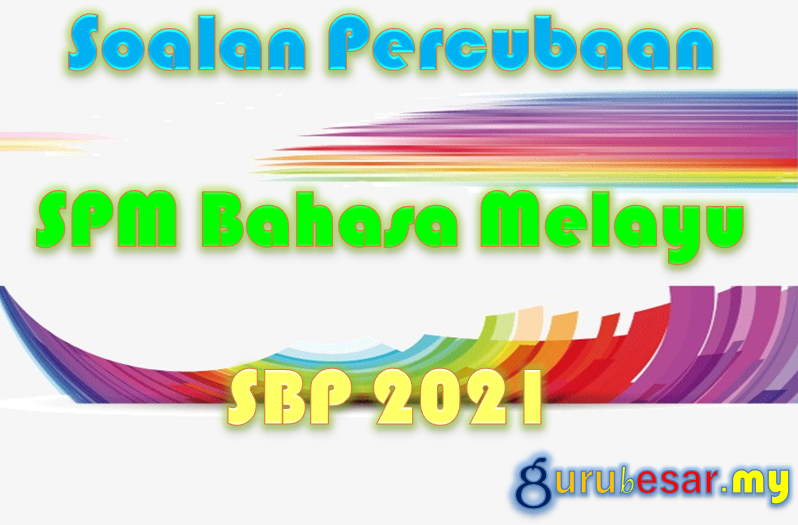 Soalan Percubaan SPM Bahasa Melayu SBP 2021  GuruBesar.my